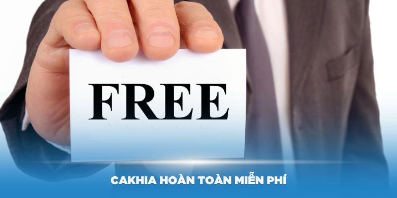 Cakhia hoàn toàn miễn phí với các thành viên